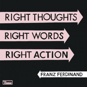 Franz Ferdinand Right Thoughts Right Words Right Action-1