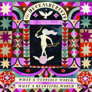 Decemberists What a Terrible World What a Beautiful World
