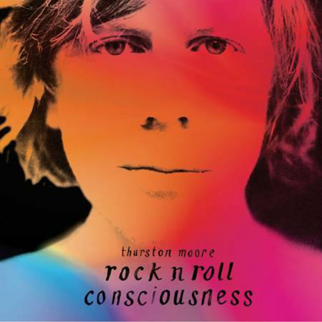 Thurston Moore Rock N Roll Consciousness