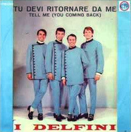 I Delfini : Tu Devi Ritornare Da Me (Tell Me - You Coming Back) (7")