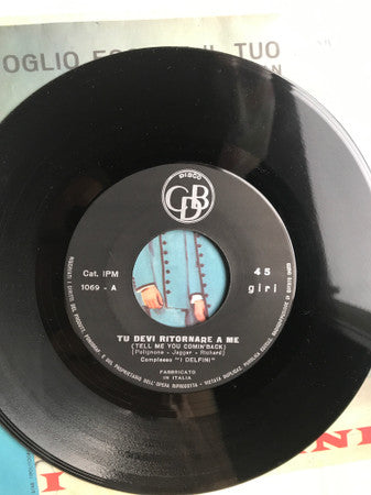 I Delfini : Tu Devi Ritornare Da Me (Tell Me - You Coming Back) (7")
