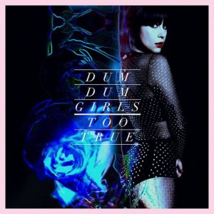 Dum Dum Girls Too True